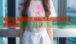 4月3日海角社区精彩活动回顾与未来发展展望