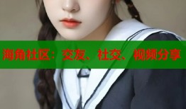 海角社区：交友、社交、视频分享