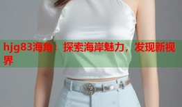 hjg83海角：探索海岸魅力，发现新视界