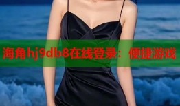 海角hj9db8在线登录：便捷游戏
