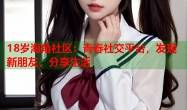 18岁海角社区：青春社交平台，发现新朋友，分享生活