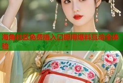 海角社区免费版入口即用爆料互动全体验