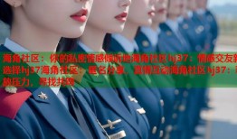 海角社区：你的私密情感倾诉地海角社区hj37：情感交友新选择hj37海角社区：匿名分享，真情互动海角社区hj37：释放压力，寻找共鸣