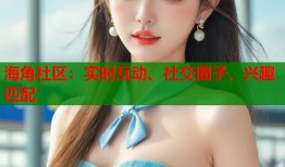 海角社区：实时互动、社交圈子、兴趣匹配