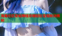 海角社区发帖赚钱攻略轻松变现秘诀揭秘