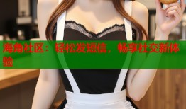 海角社区：轻松发短信，畅享社交新体验