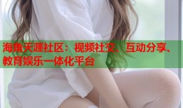 海角天涯社区：视频社交、互动分享、教育娱乐一体化平台