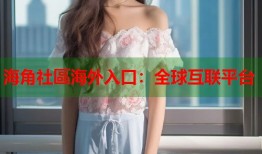 海角社區海外入口：全球互联平台