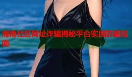 海角社区网址诈骗揭秘平台实用防骗指南