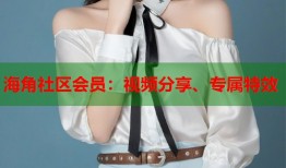 海角社区会员：视频分享、专属特效