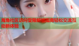 海角社区访问受限解锁指南轻松交流互动新体验