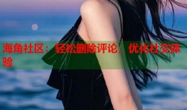 海角社区：轻松删除评论，优化社交体验