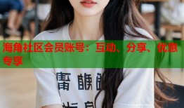 海角社区会员账号：互动、分享、优惠专享