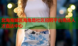 北海海城区海角路社区招聘平台高效人才直达中心