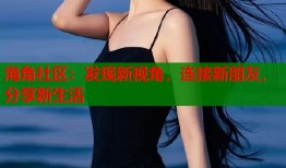 海角社区：发现新视角，连接新朋友，分享新生活