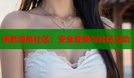 探索海角社区：安全登录与社区互动