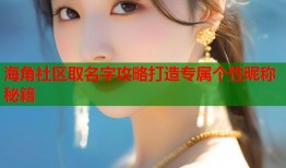 海角社区取名字攻略打造专属个性昵称秘籍