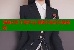 海角社区下载平台 视频分享社交新体验