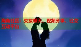 海角社区：交友聊天、视频分享、社交互动平台