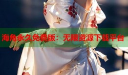海角永久免费版：无限资源下载平台