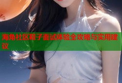 海角社区鞋子面试体验全攻略与实用建议
