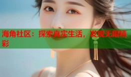 海角社区：探索真实生活，发现无限精彩