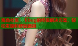 海角社区：卡bug的终极解决方案，轻松发现和修复漏洞