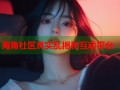 海角社区真实乱揭秘互动平台