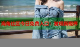 海角社区今日免费入口：发现新视界