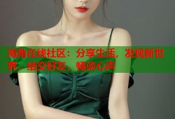海角在线社区：分享生活，发现新世界，结交好友，畅谈心声
