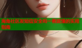 海角社区发短信安全吗一看就懂的实用指南