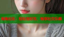 海角社区：轻松加好友，畅享社交乐趣