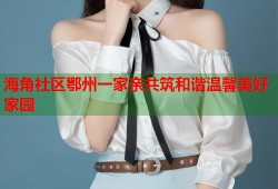 海角社区鄂州一家亲共筑和谐温馨美好家园