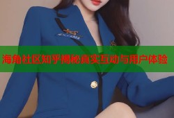 海角社区知乎揭秘真实互动与用户体验