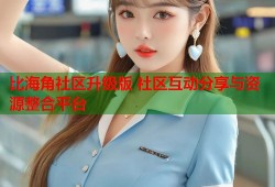 比海角社区升级版 社区互动分享与资源整合平台