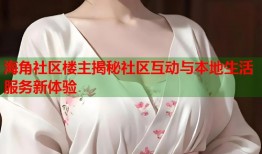 海角社区楼主揭秘社区互动与本地生活服务新体验
