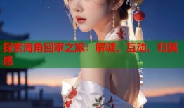 探索海角回家之旅：解谜、互动、归属感