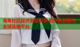 海角社区经济发展引擎 数字化创新与全球连接平台