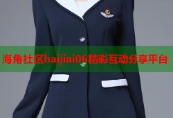 海角社区haijiai06精彩互动分享平台