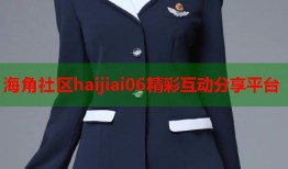 海角社区haijiai06精彩互动分享平台