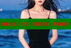 海角社区：社交、资源共享、多语翻译