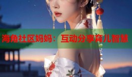 海角社区妈妈：互动分享育儿智慧