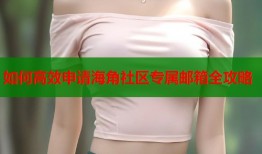 如何高效申请海角社区专属邮箱全攻略