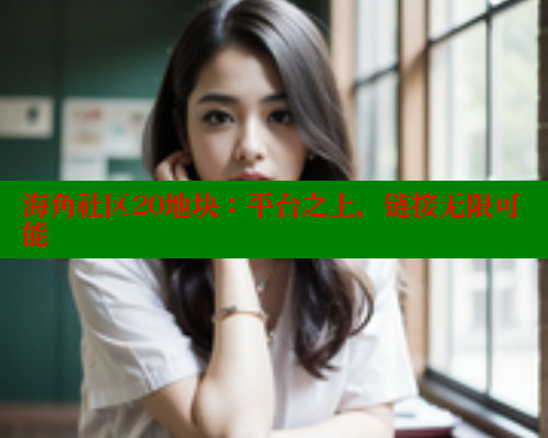 海角社区20地块：平台之上，链接无限可能