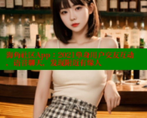 海角社区App：2021单身用户交友互动，语音聊天，发现附近有缘人