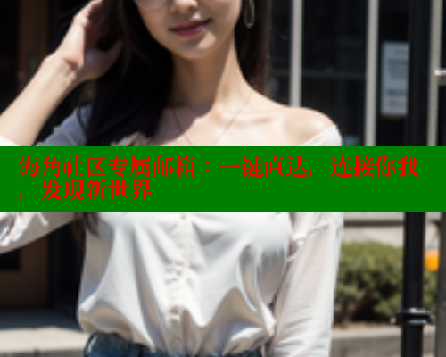 海角社区专属邮箱：一键直达，连接你我，发现新世界