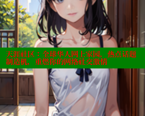 天涯社区：全球华人网上家园，热点话题制造机，重燃你的网络社交激情