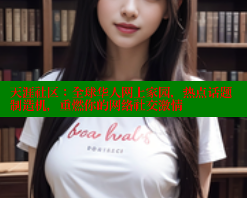 天涯社区：全球华人网上家园，热点话题制造机，重燃你的网络社交激情