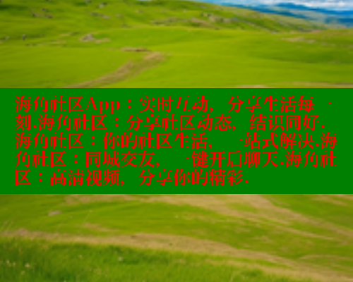 海角社区App：实时互动，分享生活每一刻.海角社区：分享社区动态，结识同好.海角社区：你的社区生活，一站式解决.海角社区：同城交友，一键开启聊天.海角社区：高清视频，分享你的精彩.