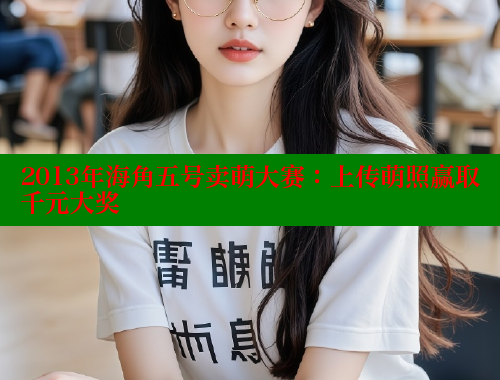 2013年海角五号卖萌大赛：上传萌照赢取千元大奖
